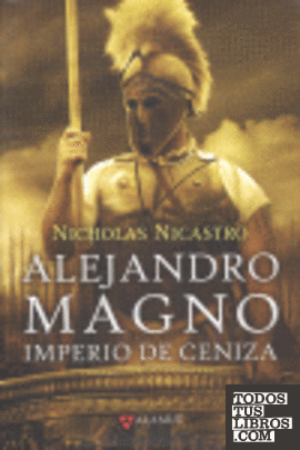Alejandro Magno. Imperio de ceniza