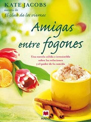 Amigas entre fogones: Una novela cálida e irresistible sobre las relaciones y el poder de la comida.
