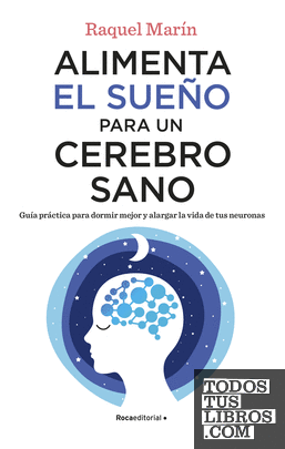 Alimenta el sueño para un cerebro sano: Guía práctica para dormir mejor y alargar la vida de tus neuronas